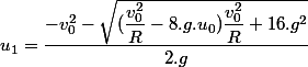 u_1=\dfrac{-v_0^2-\sqrt{(\dfrac{v_0^2}{R}-8.g.u_0)\dfrac{v_0^2}{R}+16.g^2}}{2.g}